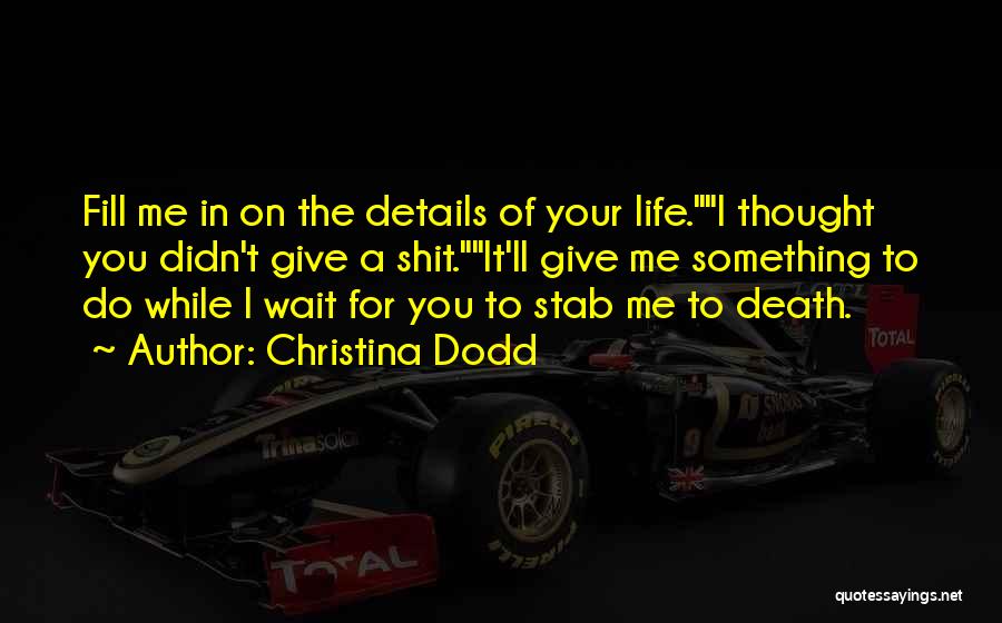 Christina Dodd Quotes: Fill Me In On The Details Of Your Life.i Thought You Didn't Give A Shit.it'll Give Me Something To Do