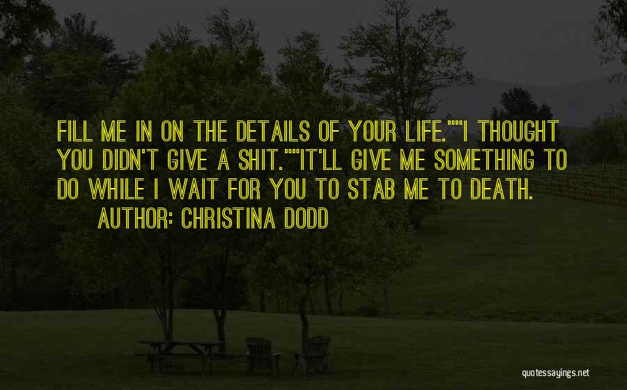 Christina Dodd Quotes: Fill Me In On The Details Of Your Life.i Thought You Didn't Give A Shit.it'll Give Me Something To Do