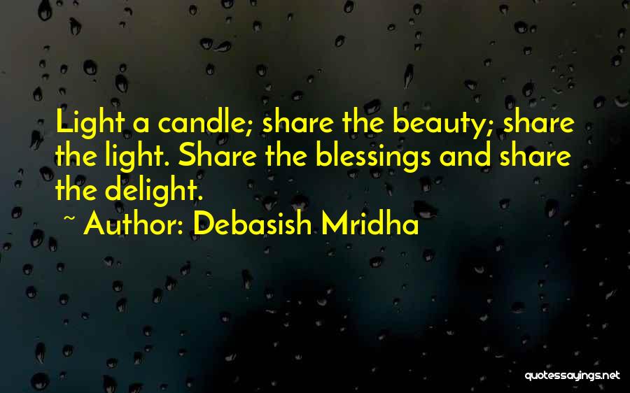 Debasish Mridha Quotes: Light A Candle; Share The Beauty; Share The Light. Share The Blessings And Share The Delight.