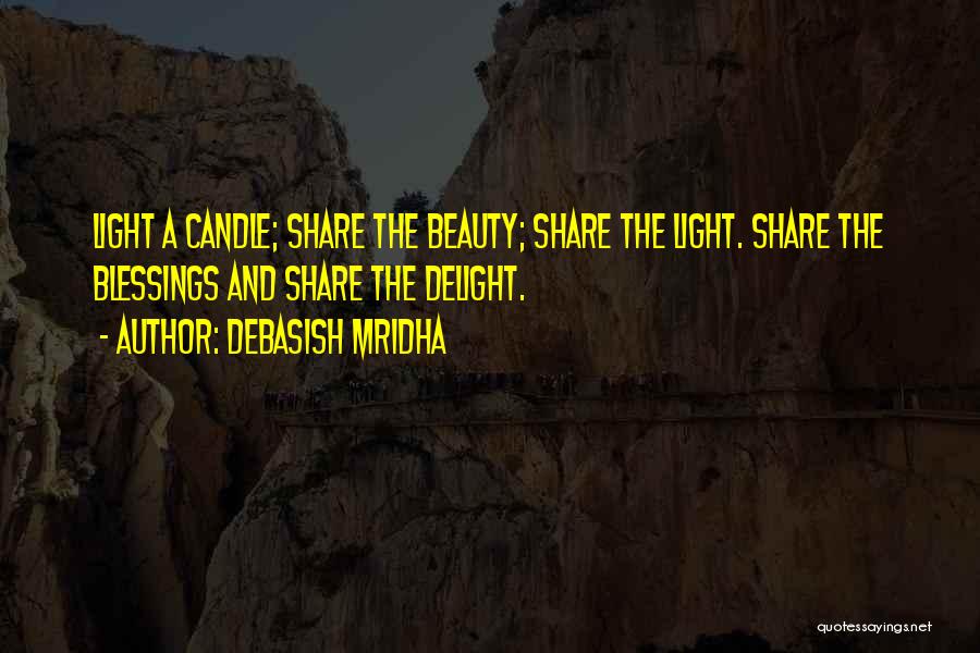 Debasish Mridha Quotes: Light A Candle; Share The Beauty; Share The Light. Share The Blessings And Share The Delight.