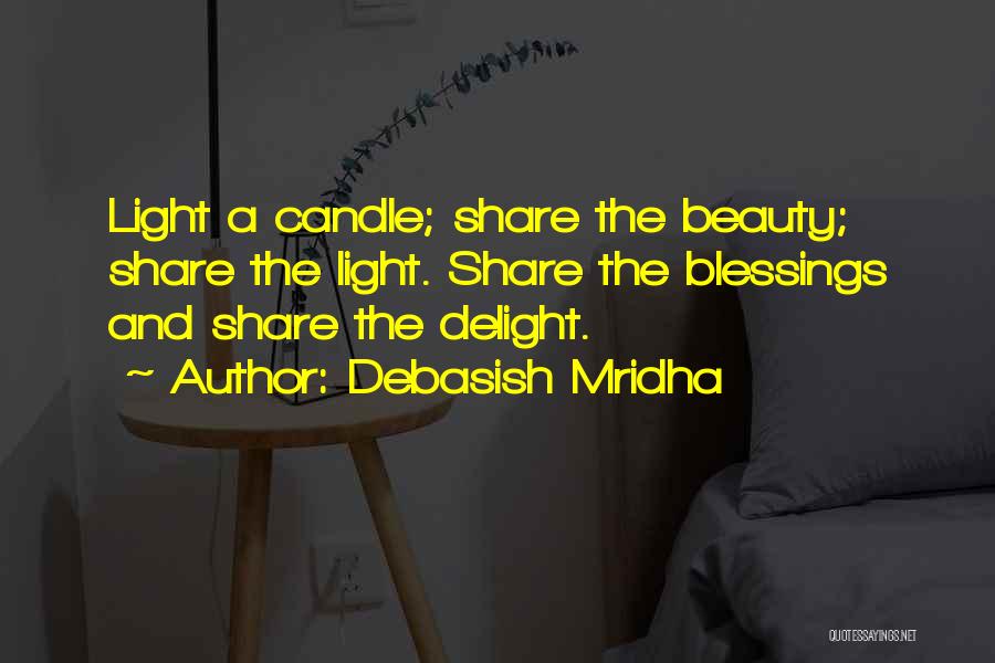Debasish Mridha Quotes: Light A Candle; Share The Beauty; Share The Light. Share The Blessings And Share The Delight.