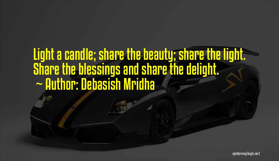 Debasish Mridha Quotes: Light A Candle; Share The Beauty; Share The Light. Share The Blessings And Share The Delight.