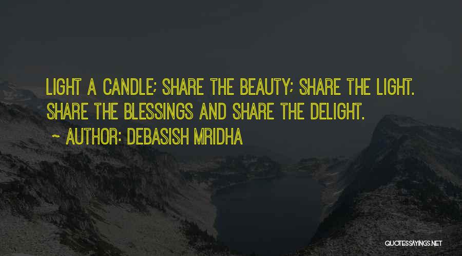 Debasish Mridha Quotes: Light A Candle; Share The Beauty; Share The Light. Share The Blessings And Share The Delight.