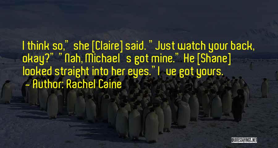 Rachel Caine Quotes: I Think So, She [claire] Said. Just Watch Your Back, Okay? Nah, Michael's Got Mine. He [shane] Looked Straight Into