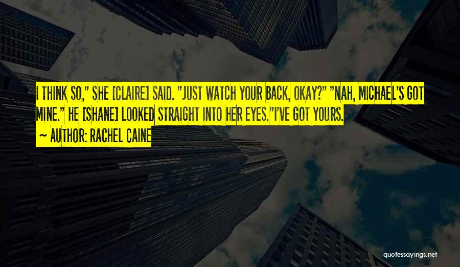 Rachel Caine Quotes: I Think So, She [claire] Said. Just Watch Your Back, Okay? Nah, Michael's Got Mine. He [shane] Looked Straight Into