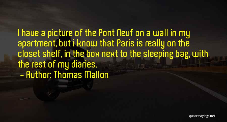 Thomas Mallon Quotes: I Have A Picture Of The Pont Neuf On A Wall In My Apartment, But I Know That Paris Is