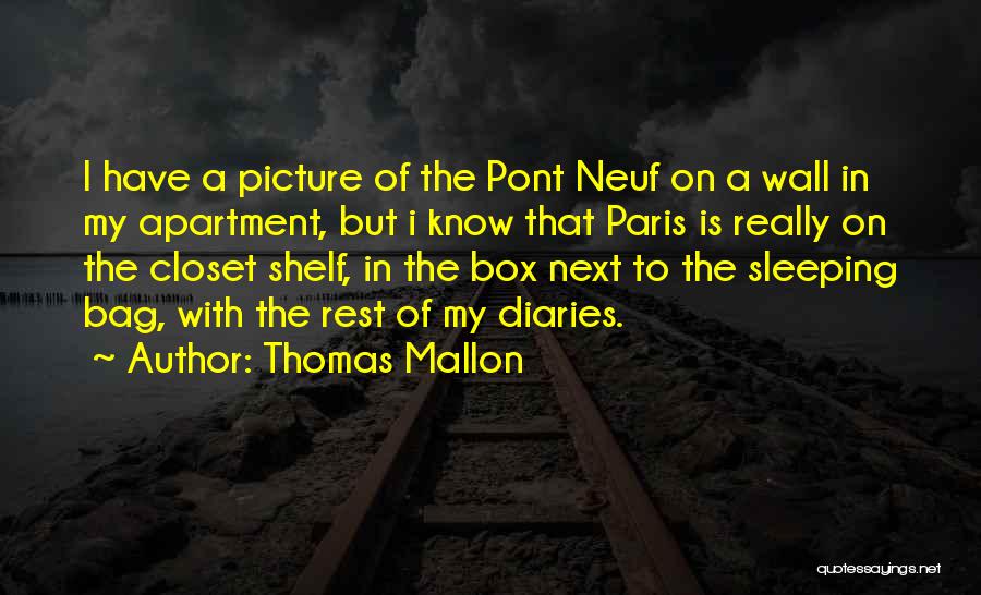 Thomas Mallon Quotes: I Have A Picture Of The Pont Neuf On A Wall In My Apartment, But I Know That Paris Is