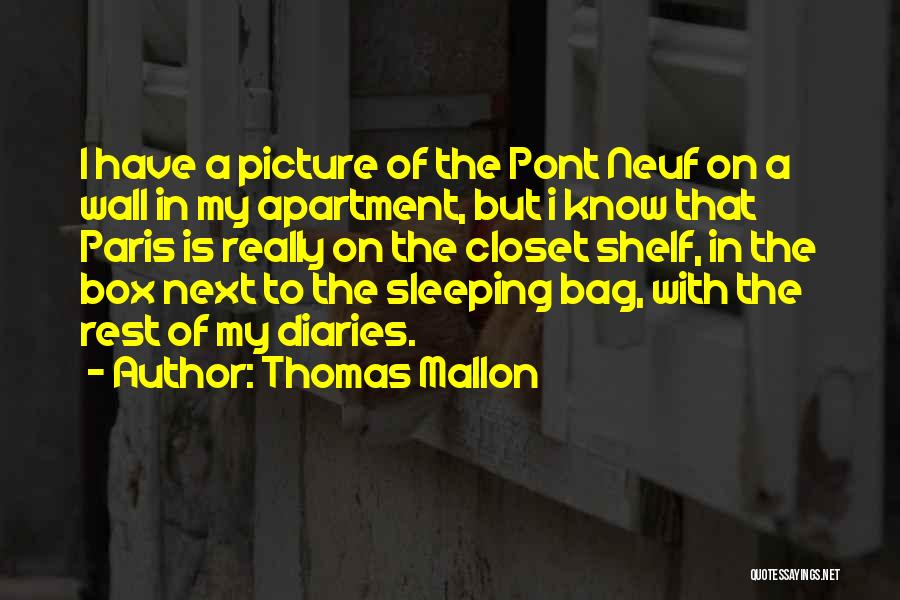 Thomas Mallon Quotes: I Have A Picture Of The Pont Neuf On A Wall In My Apartment, But I Know That Paris Is