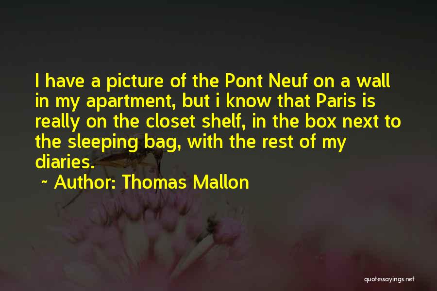 Thomas Mallon Quotes: I Have A Picture Of The Pont Neuf On A Wall In My Apartment, But I Know That Paris Is