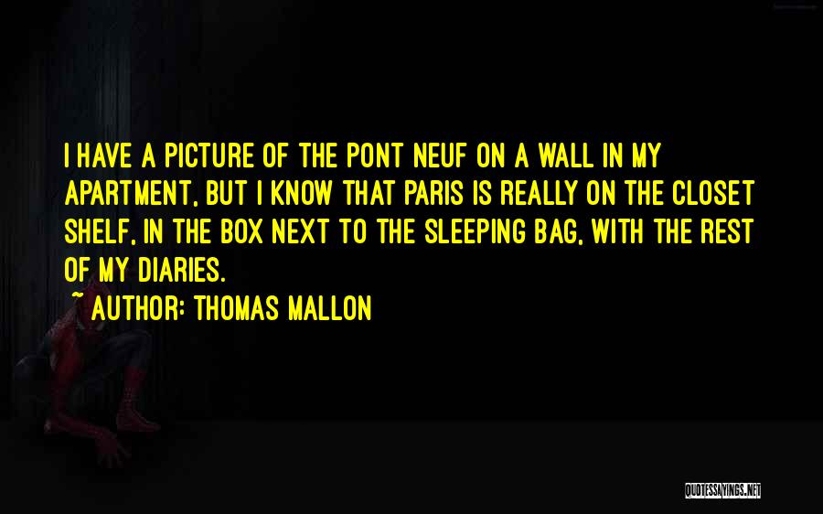 Thomas Mallon Quotes: I Have A Picture Of The Pont Neuf On A Wall In My Apartment, But I Know That Paris Is