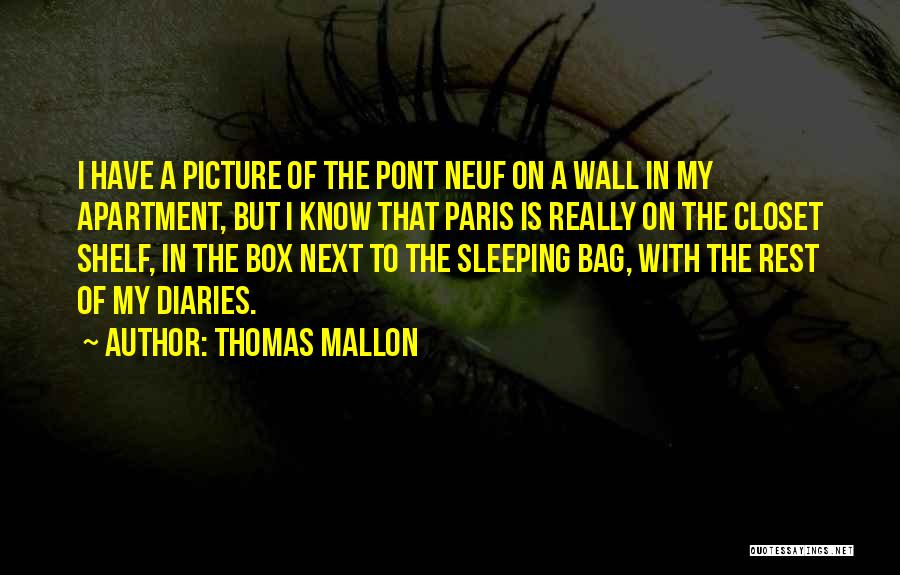 Thomas Mallon Quotes: I Have A Picture Of The Pont Neuf On A Wall In My Apartment, But I Know That Paris Is