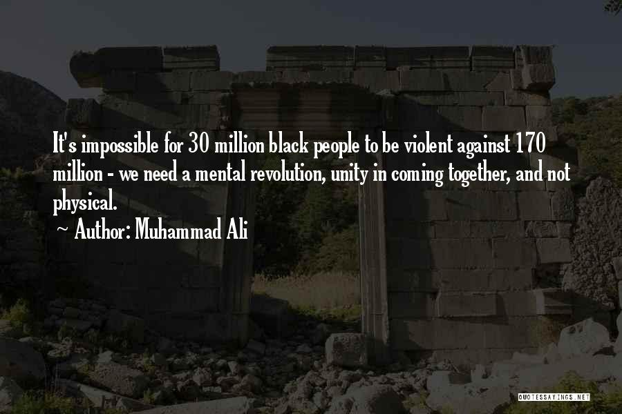 Muhammad Ali Quotes: It's Impossible For 30 Million Black People To Be Violent Against 170 Million - We Need A Mental Revolution, Unity