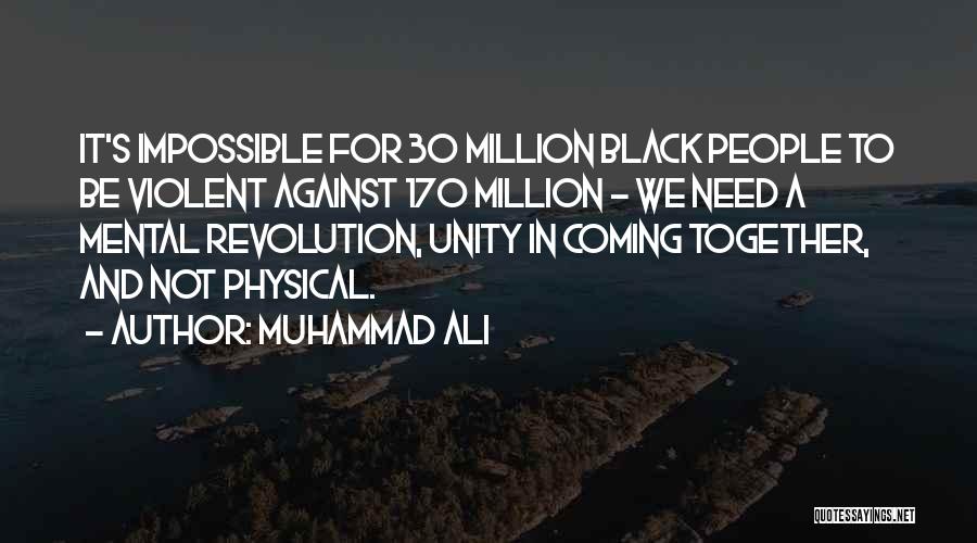 Muhammad Ali Quotes: It's Impossible For 30 Million Black People To Be Violent Against 170 Million - We Need A Mental Revolution, Unity