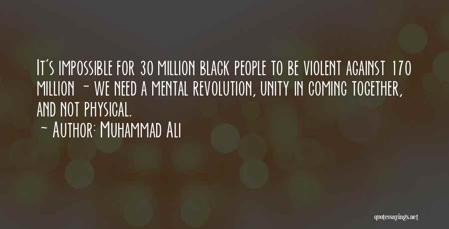 Muhammad Ali Quotes: It's Impossible For 30 Million Black People To Be Violent Against 170 Million - We Need A Mental Revolution, Unity