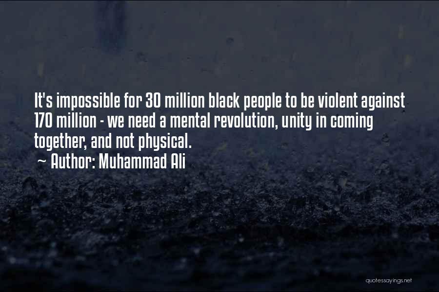 Muhammad Ali Quotes: It's Impossible For 30 Million Black People To Be Violent Against 170 Million - We Need A Mental Revolution, Unity