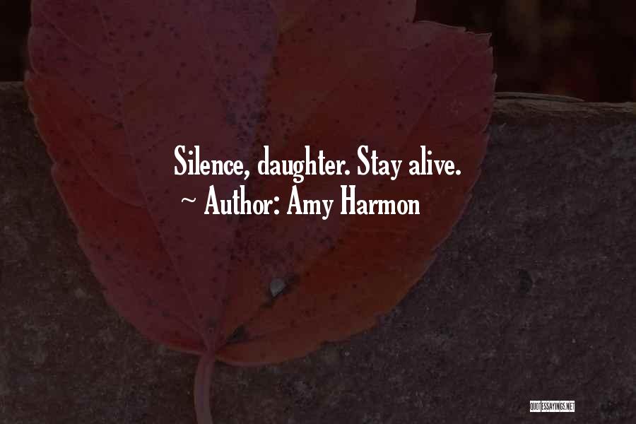 Amy Harmon Quotes: Silence, Daughter. Stay Alive.