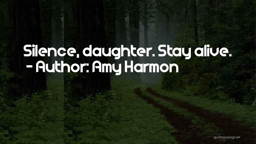 Amy Harmon Quotes: Silence, Daughter. Stay Alive.