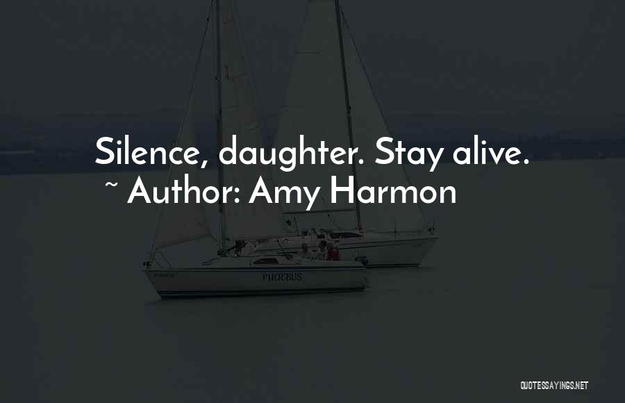 Amy Harmon Quotes: Silence, Daughter. Stay Alive.