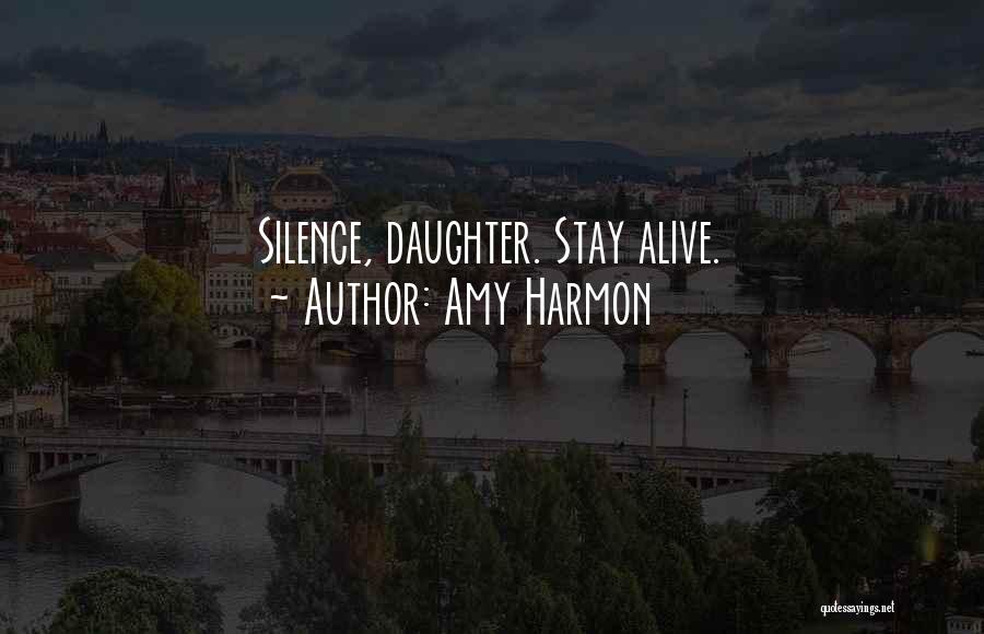 Amy Harmon Quotes: Silence, Daughter. Stay Alive.