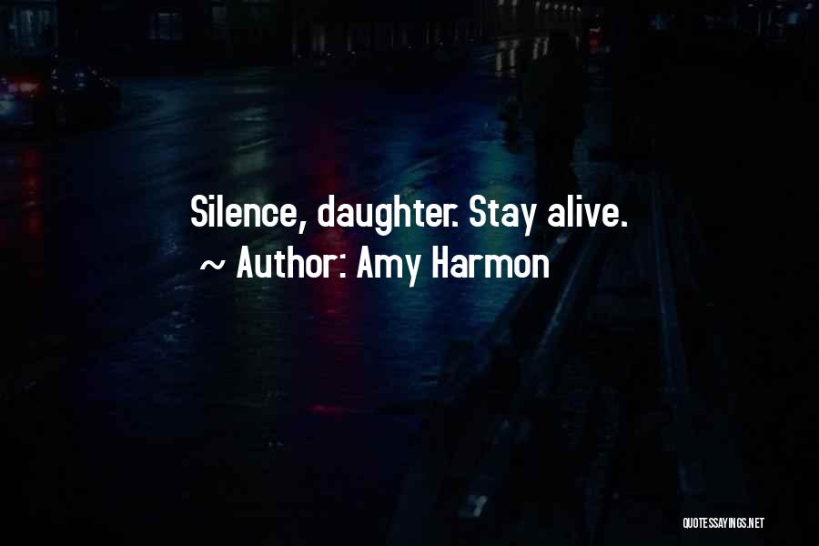 Amy Harmon Quotes: Silence, Daughter. Stay Alive.