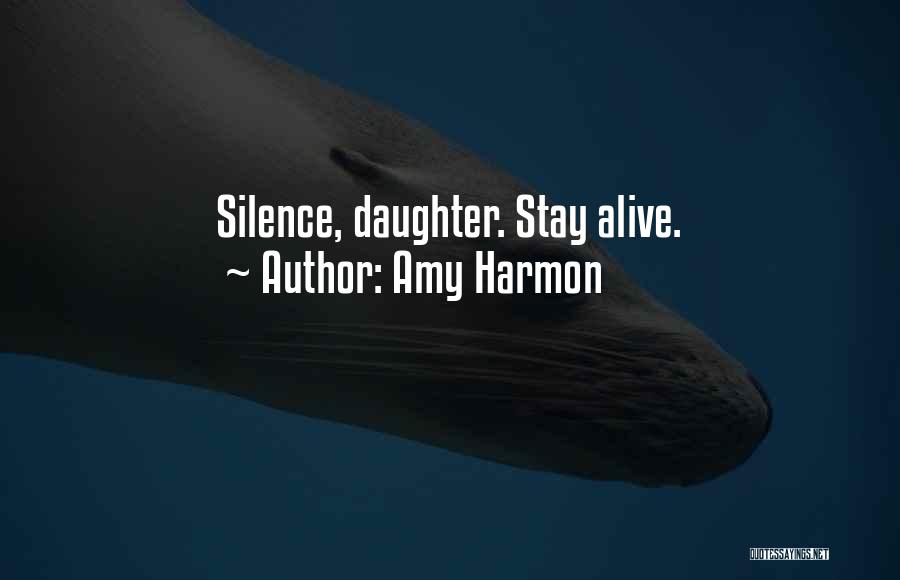 Amy Harmon Quotes: Silence, Daughter. Stay Alive.