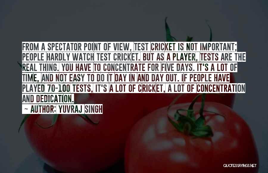 Yuvraj Singh Quotes: From A Spectator Point Of View, Test Cricket Is Not Important; People Hardly Watch Test Cricket. But As A Player,