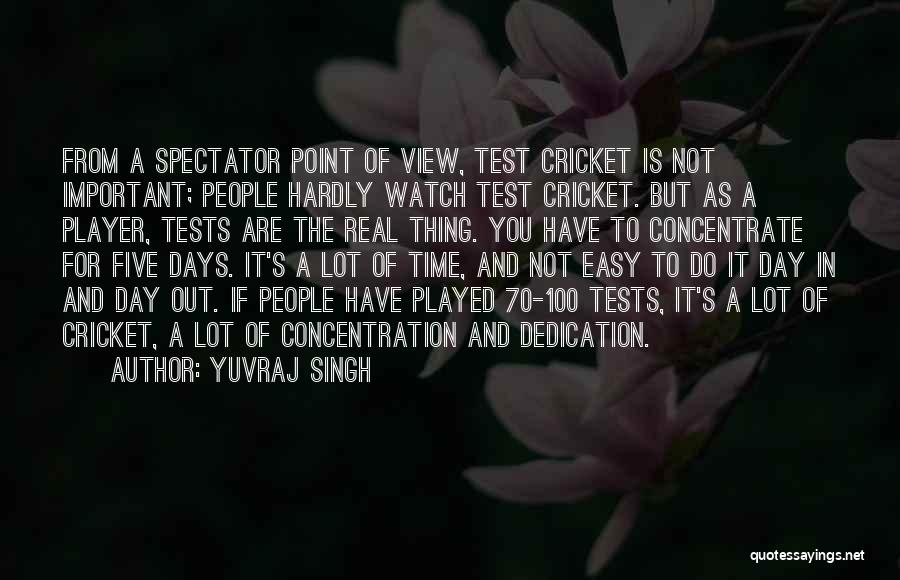 Yuvraj Singh Quotes: From A Spectator Point Of View, Test Cricket Is Not Important; People Hardly Watch Test Cricket. But As A Player,