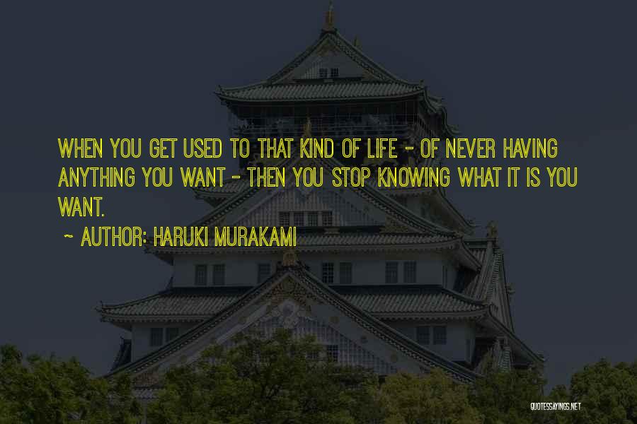 Haruki Murakami Quotes: When You Get Used To That Kind Of Life - Of Never Having Anything You Want - Then You Stop