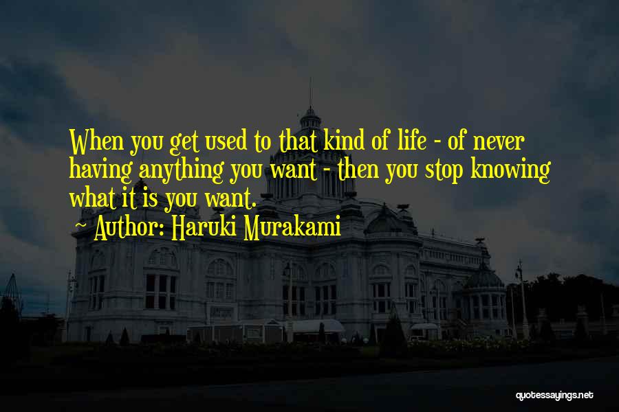 Haruki Murakami Quotes: When You Get Used To That Kind Of Life - Of Never Having Anything You Want - Then You Stop