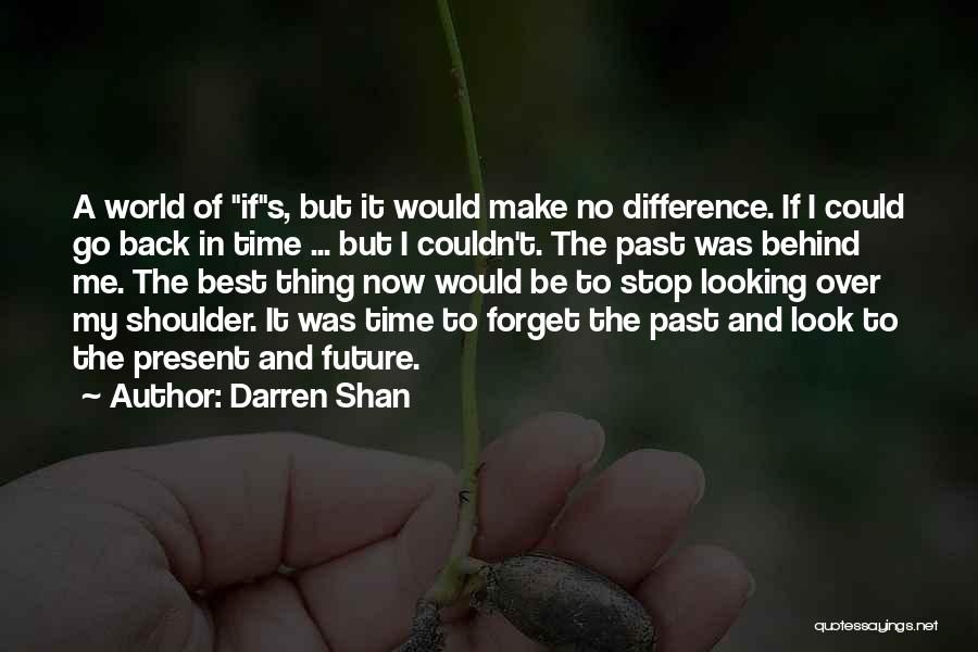 Darren Shan Quotes: A World Of Ifs, But It Would Make No Difference. If I Could Go Back In Time ... But I