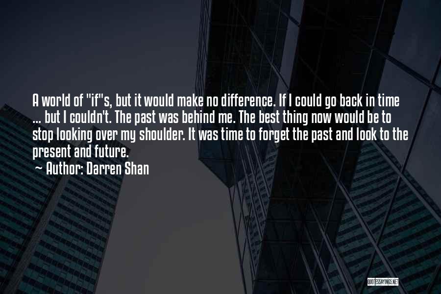 Darren Shan Quotes: A World Of Ifs, But It Would Make No Difference. If I Could Go Back In Time ... But I