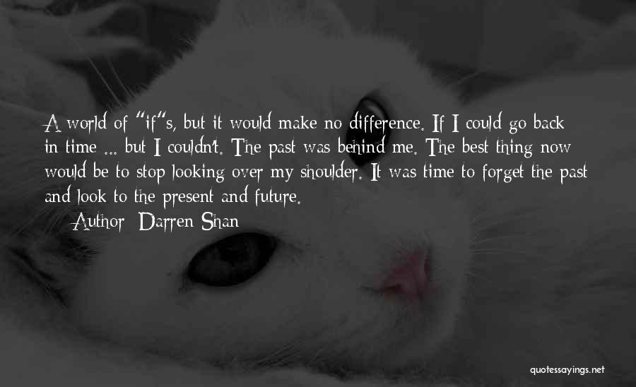 Darren Shan Quotes: A World Of Ifs, But It Would Make No Difference. If I Could Go Back In Time ... But I