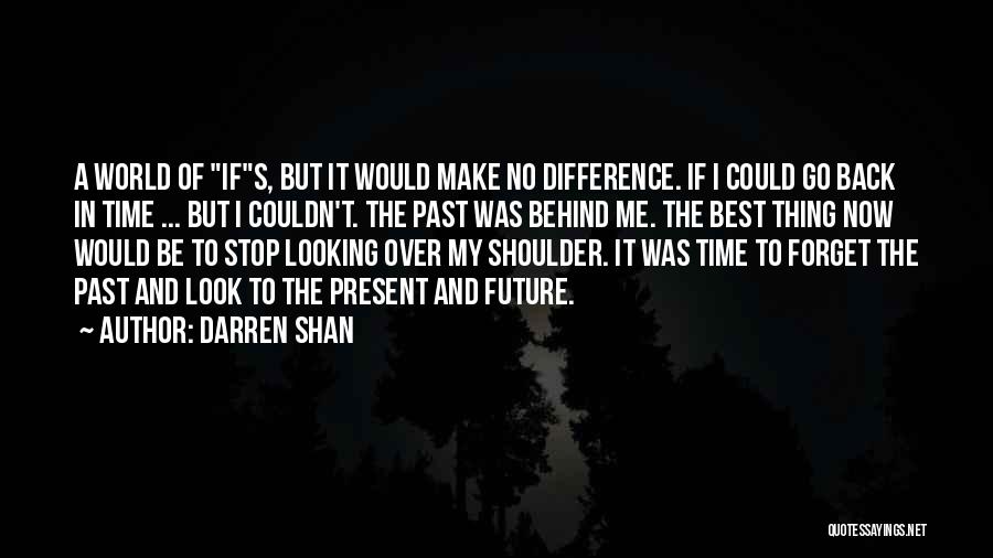 Darren Shan Quotes: A World Of Ifs, But It Would Make No Difference. If I Could Go Back In Time ... But I