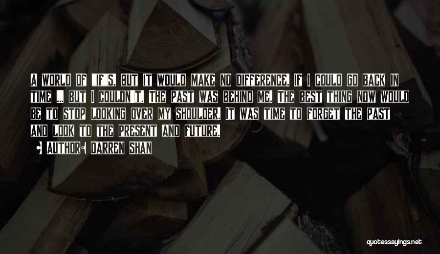 Darren Shan Quotes: A World Of Ifs, But It Would Make No Difference. If I Could Go Back In Time ... But I