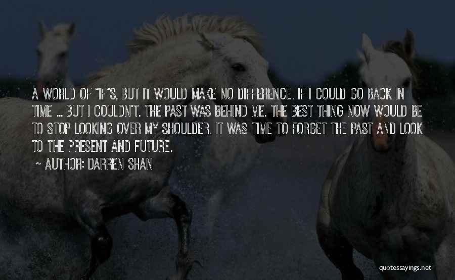 Darren Shan Quotes: A World Of Ifs, But It Would Make No Difference. If I Could Go Back In Time ... But I