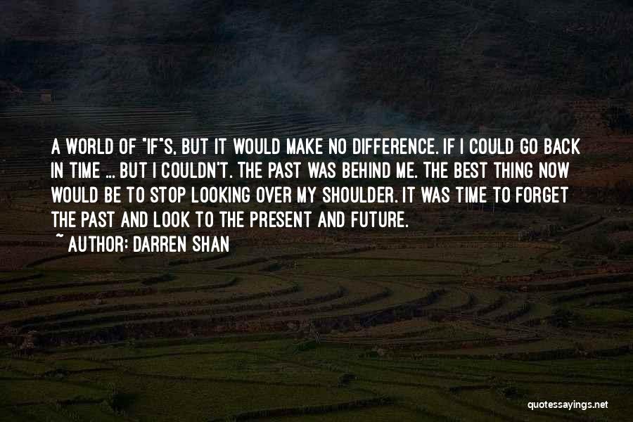 Darren Shan Quotes: A World Of Ifs, But It Would Make No Difference. If I Could Go Back In Time ... But I