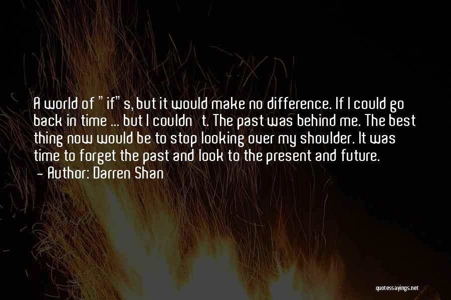 Darren Shan Quotes: A World Of Ifs, But It Would Make No Difference. If I Could Go Back In Time ... But I