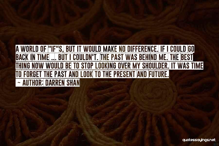 Darren Shan Quotes: A World Of Ifs, But It Would Make No Difference. If I Could Go Back In Time ... But I