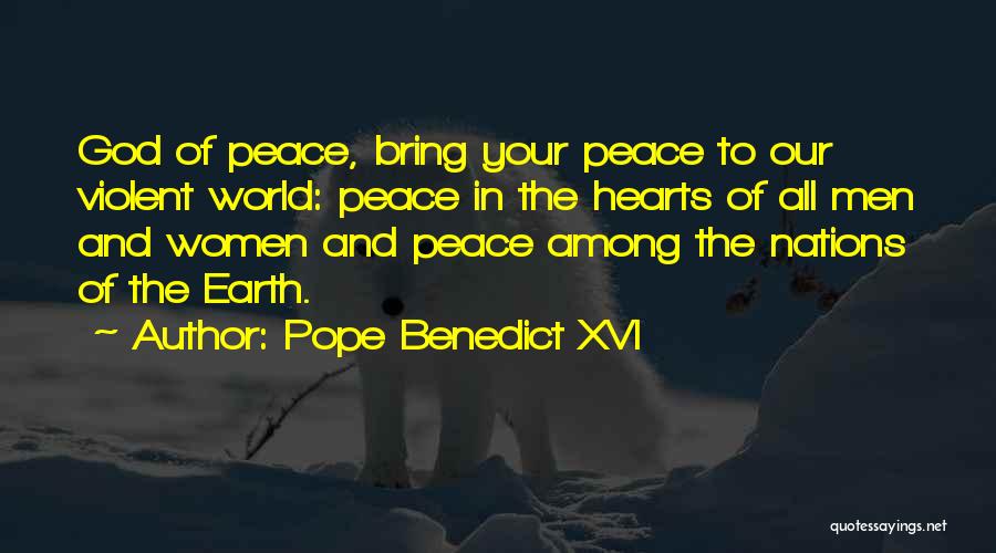 Pope Benedict XVI Quotes: God Of Peace, Bring Your Peace To Our Violent World: Peace In The Hearts Of All Men And Women And