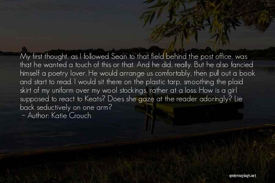 Katie Crouch Quotes: My First Thought, As I Followed Sean To That Field Behind The Post Office, Was That He Wanted A Touch
