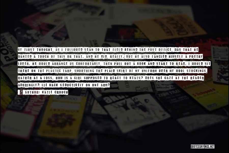 Katie Crouch Quotes: My First Thought, As I Followed Sean To That Field Behind The Post Office, Was That He Wanted A Touch