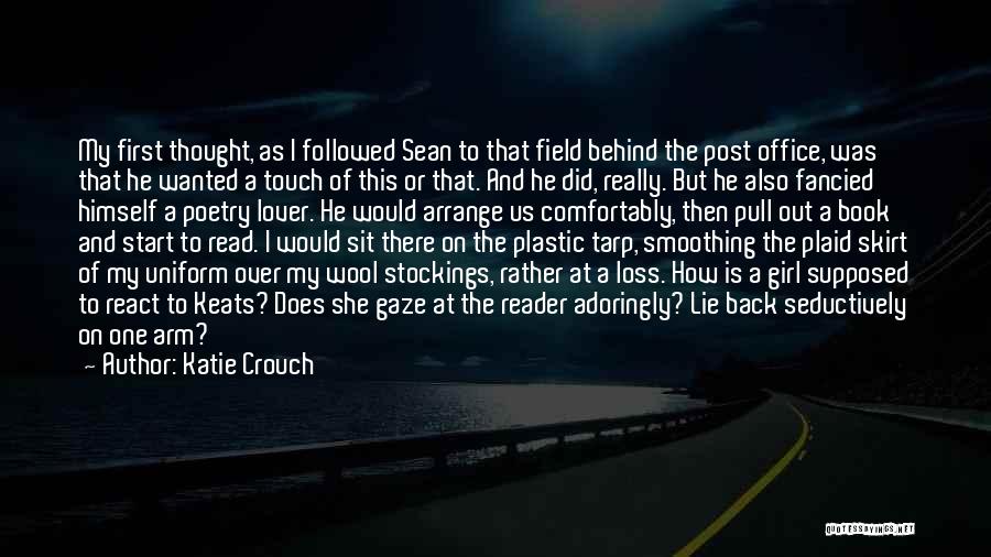 Katie Crouch Quotes: My First Thought, As I Followed Sean To That Field Behind The Post Office, Was That He Wanted A Touch