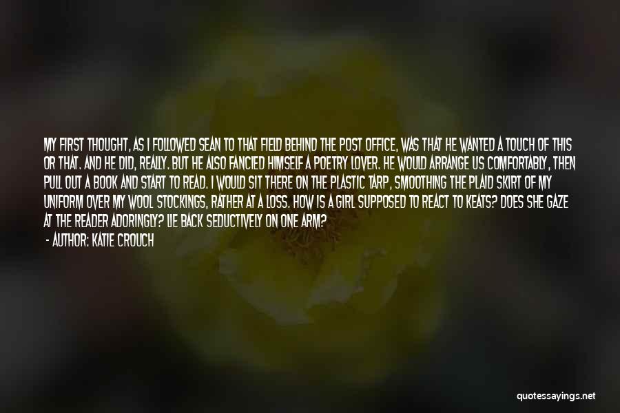 Katie Crouch Quotes: My First Thought, As I Followed Sean To That Field Behind The Post Office, Was That He Wanted A Touch