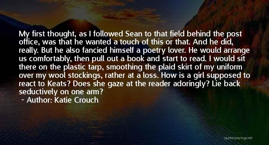 Katie Crouch Quotes: My First Thought, As I Followed Sean To That Field Behind The Post Office, Was That He Wanted A Touch