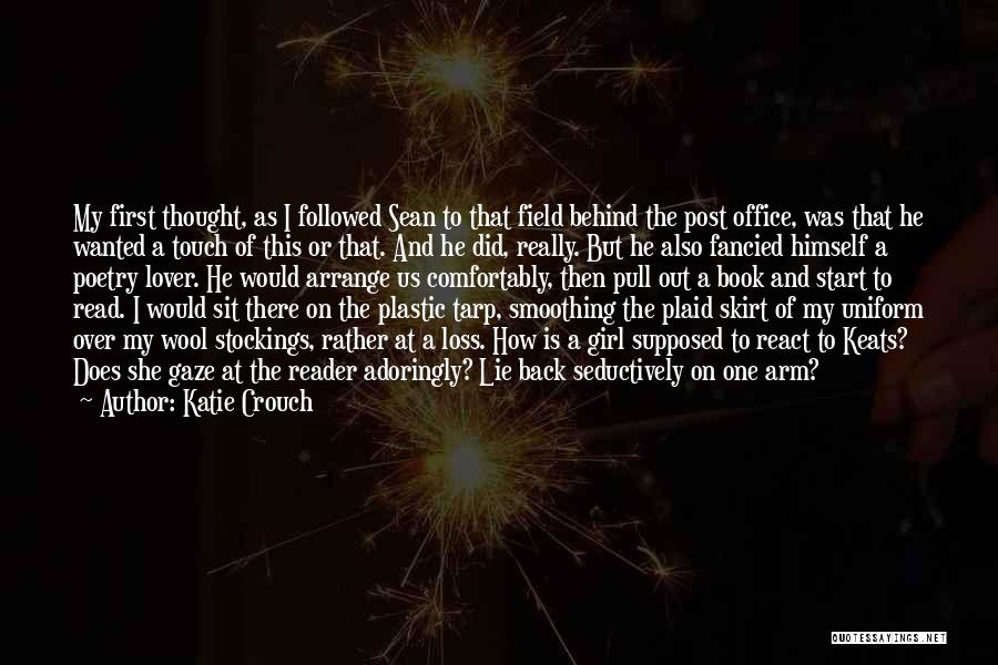 Katie Crouch Quotes: My First Thought, As I Followed Sean To That Field Behind The Post Office, Was That He Wanted A Touch