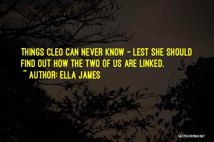 Ella James Quotes: Things Cleo Can Never Know - Lest She Should Find Out How The Two Of Us Are Linked.