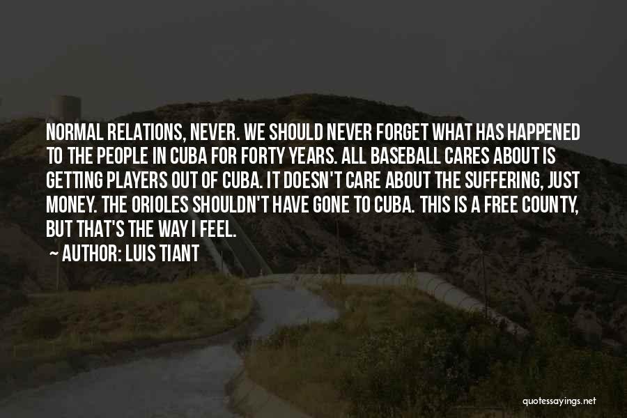 Luis Tiant Quotes: Normal Relations, Never. We Should Never Forget What Has Happened To The People In Cuba For Forty Years. All Baseball