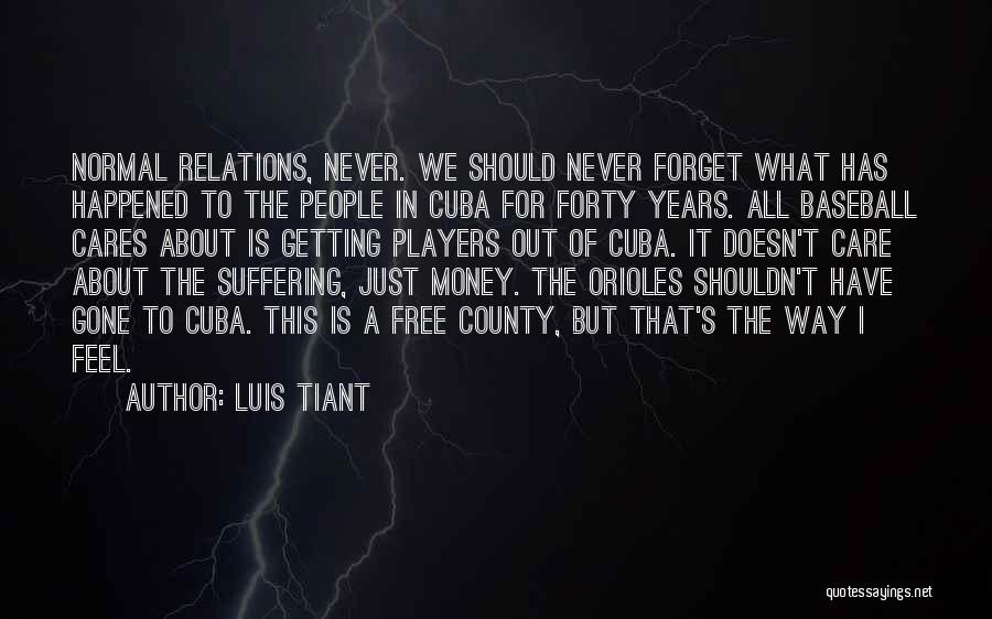 Luis Tiant Quotes: Normal Relations, Never. We Should Never Forget What Has Happened To The People In Cuba For Forty Years. All Baseball