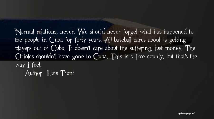 Luis Tiant Quotes: Normal Relations, Never. We Should Never Forget What Has Happened To The People In Cuba For Forty Years. All Baseball