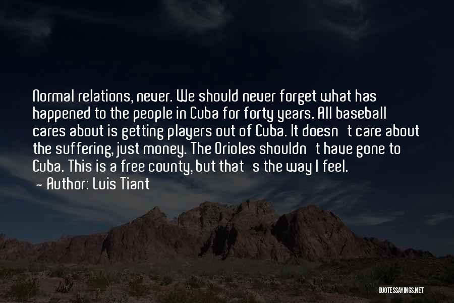 Luis Tiant Quotes: Normal Relations, Never. We Should Never Forget What Has Happened To The People In Cuba For Forty Years. All Baseball